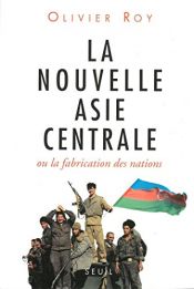 book cover of La nouvelle Asie centrale, ou La fabrication des nations by Olivier Roy