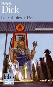 book cover of Le roi des elfes by Philip Kindred Dick