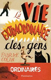 book cover of La Vie extraordinaire des gens ordinaires by Fabrice Colin