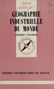 book cover of Géographie industrielle du monde by George Pierre