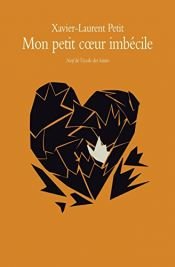 book cover of Mon petit coeur imbécile by Xavier-Laurent Petit