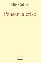 book cover of Penser la crise : Défaillances de la théorie, du marché, de la régulation by Elie Cohen