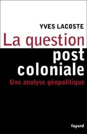 book cover of La question post coloniale. Une analyse géopolitique. by Yves Lacoste