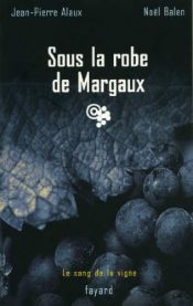 book cover of Sous la robe de Margaux : Le sang de la vigne, tome 7 (Policier) (French Edition) by Jean-Pierre Alaux|Noël Balen