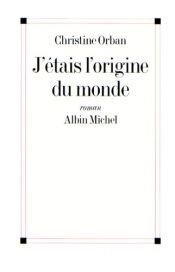 book cover of J'étais l'origine du monde by Christine Orban
