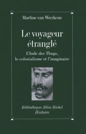 book cover of Le Voyageur étranglé : L'Inde des Thugs, le colonialisme et l'imaginaire by Martine van Woerkens