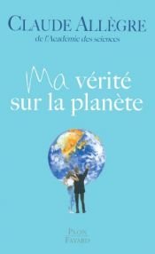 book cover of Ma vérité sur la planète by Claude Allègre