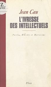 book cover of L'ivresse des intellectuels: Pastis, whisky et marxisme by Jean Cau
