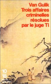 book cover of Trois affaires criminelles résolues par le juge Ti un ancien roman policier chinois by Robert van Gulik
