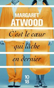 book cover of C'est le coeur qui lâche en dernier by Margaret Atwoodová