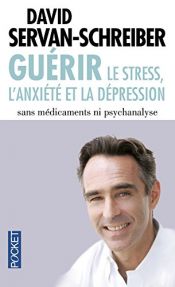 book cover of Guerir le stress, l'anxiété et la dépression : Sans médicaments ni psychanalyse by David Servan-Schreiber