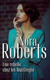 book cover of Une rebelle chez les MacGregor by Nora Roberts