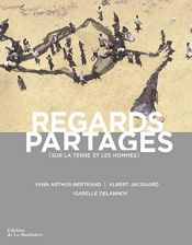 book cover of Regards partagés : (Sur la Terre et les hommes) by Albert Jacquard|Isabelle Delannoy|Ян Артюс-Бертран