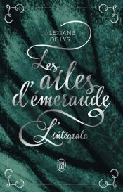 book cover of Les ailes d'émeraude - L'intégrale by Alexiane de Lys