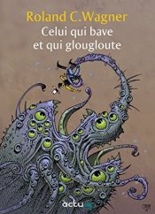 book cover of Celui Qui Bave et Qui Glougloute by Roland-C Wagner