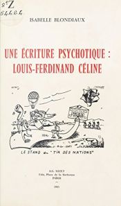 book cover of Une écriture psychotique: Louis-Ferdinand Céline by Isabelle Blondiaux