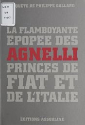 book cover of La flamboyante épopée des Agnelli princes de Fiat et de l'Italie by Philippe Gallard