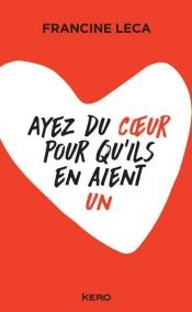 book cover of Ayez du coeur pour qu'ils en aient un by Francine Leca