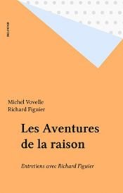 book cover of Les aventures de la raison : entretiens avec Richard Figuier by Richard (dir.) Figuier|Мишел Вовел