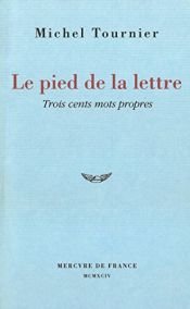 book cover of Le pied de la lettre : trois cents mots propres by Мишель Турнье
