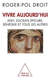 book cover of Vivre aujourd'hui - avec Socrate, Epicure, Sénèque et tous les autres by Roger-Pol Droit