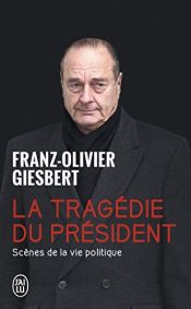 book cover of La tragédie du président - Scènes de la vie politique 1986-2006 by Franz-Olivier Giesbert