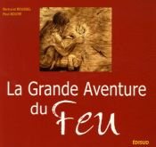 book cover of La Grande Aventure du Feu : Histoire de l'allumage du feu des origines à nos jours by Bertrand Roussel