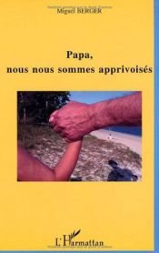 book cover of Papa, nous nous sommes apprivoisés by M Berger