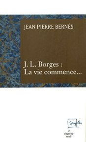 book cover of J.L. Borges : La vie commence... by Jean-Pierre Bernés