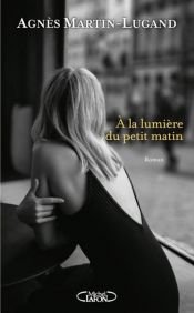 book cover of A la lumière du petit matin by Agnès Martin-Lugand