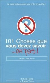book cover of 101 Choses que vous devez savoir ou pas ! by Richard Horne|Tracey Turner