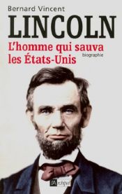 book cover of Abraham Lincoln : L'homme qui sauva les Etats-Unis by Bernard Vincent