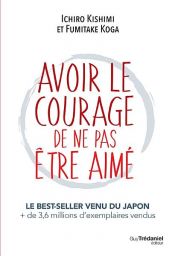 book cover of Avoir le courage de ne pas être aimé by Fumitake Koga|Ichiro Kishimi|Ishiro Kishimi|Koga Fumitake