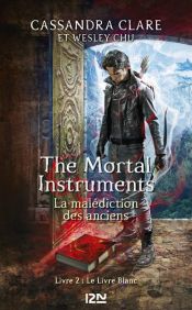 book cover of The Mortal Instruments - La malédiction des anciens - tome 2 : Le Livre Blanc by Wesley Chun|קסנדרה קלייר