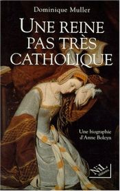 book cover of Une reine pas tres catholique anne boleyn une biographie by Muller Dominique