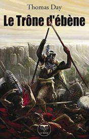 book cover of Le Trône d'ébène : Naissance, vie et mort de Chaka, roi des Zoulous by Thomas Day