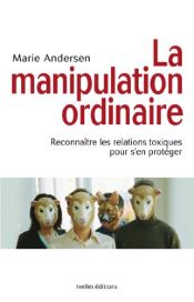 book cover of La manipulation ordinaire : Reconnaître les relations toxiques pour s'en protéger by Marie Andersen