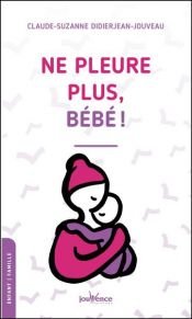 book cover of Ne pleure plus bébé ! by Claude-Suzanne Didierjean-Jouveau