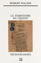 book cover of Le Territoire du crayon : Microgrammes by Robert Walser
