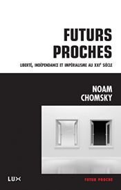 book cover of FUTURS PROCHES : LIBERTÉ, INDÉPENDANCE ET IMPÉRIALISME AU XXIE SIÈCLE by 诺姆·乔姆斯基