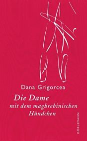 book cover of Die Dame mit dem maghrebinischen Hündchen by Dana Grigorcea