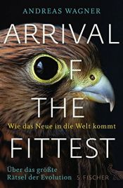 book cover of Arrival of the Fittest – Wie das Neue in die Welt kommt: Über das größte Rätsel der Evolution by Andreas Wagner