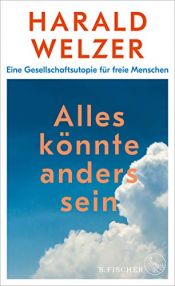book cover of Alles könnte anders sein: Eine Gesellschaftsutopie für freie Menschen by Harald Welzer
