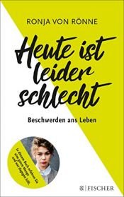 book cover of Heute ist leider schlecht: Beschwerden ans Leben by Ronja von Rönne