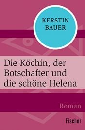 book cover of Die Köchin, der Botschafter und die schöne Helena by Kerstin Bauer