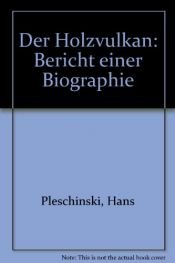 book cover of Der Holzvulkan. Bericht einer Biographie by Hans Pleschinski