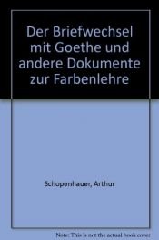 book cover of Der Briefwechsel mit Goethe und andere Dokumente zur Farbenlehre by Артур Шопенхауер|Йохан Волфганг фон Гьоте