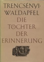 book cover of Die Töchter der Erinnerung. Götter- und Heldensagen der Griechen und Römer mit einem Ausblick auf die vergleichend by Trencsényi-Waldapfel Imre,
