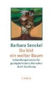 book cover of Du bist ein weiter Baum. Entwicklungschancen für geistig behinderte Menschen durch Beziehung by Barbara Senckel