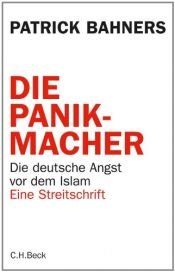 book cover of Die Panikmacher: Die deutsche Angst vor dem Islam. Eine Streitschrift by Patrick Bahners